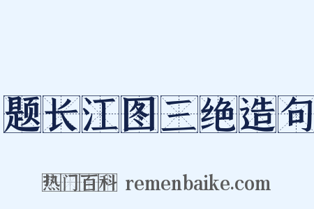 题长江图三绝造句是什么意思的图片